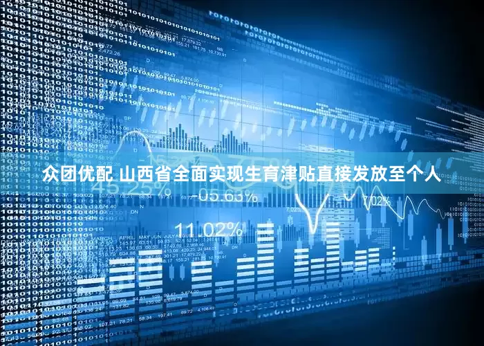 众团优配 山西省全面实现生育津贴直接发放至个人